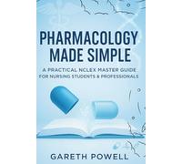 Pharmacology Made Simple: A Practical NCLEX Master Guide for Nursing Students & Professionals: Pharmacology Made Simple: A Practical NCLEX Master Guide for Nursing Students & Professionals