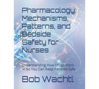 Pharmacology: Mechanisms, Patterns, and Bedside Safety for Nurses: Understanding How Drugs Work - So You Can Keep Patients Safe (TLG Global Nursing Success Series)