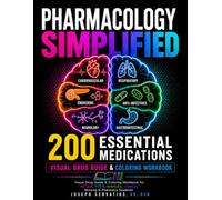 Pharmacology Simplified: 200 Essential Medications: Visual Drug Guide & Coloring Workbook for NCLEX, PTCB, NAPLEX, USMLE, Nursing & Pharmacy Students