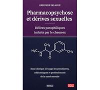 Pharmacopsychose et dérives sexuelles - Délires paraphiliques induits par le chemsex: Essai clinique à l'usage des psychiatres, addictologues et professionnels de la santé mentale