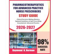 Pharmacotherapeutics For Advanced Practice Nurse Prescribers Study Guide 2026-2027: Clinical Decision-Making Mastery, Updated Guidelines & Safe Prescribing Essentials for Advanced Practice