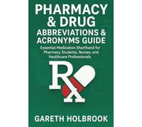 Pharmacy & Drug Abbreviations & Acronyms Guide: 300+ Essential Terms for Pharmacy Students, Nurses, and Healthcare Professionals: Essential Prescription Abbreviations for Pharmacy & Nursing Students