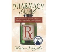 Pharmacy Girl: The Great War, Spanish Influenza, and the Truth about Billy Detwiler