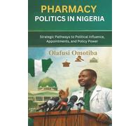 PHARMACY POLITICS IN NIGERIA: Strategic Pathways to Political Influence, Appointments, and Policy Power