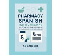 Pharmacy Spanish for Technicians: English - Spanish - Pronunciation Guide for Dispensing and Patient Communication