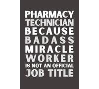 Pharmacy Technician Because Bad Ass Miracle Worker Isn’t an Official Job Title: Funny Pharmacy Technician Notebook | Appreciation Gift | 6x9 Lined Journal