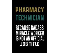 Pharmacy Technician Because Badass Miracle Worker Is Not An Official Job Title: Funny Blank Lined Notebook for Pharmacy Technician, Employee, Coworkers.