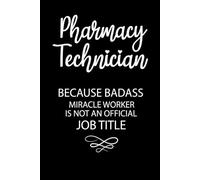 Pharmacy Technician Because Badass Miracle Worker Is Not An Official Job Title: Funny Blank Lined Notebook for Pharmacy Technician, Employee, Coworkers.