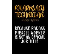 Pharmacy Technician Because Badass Miracle Worker Is Not An Official Job Title: Funny Blank Lined Notebook for Pharmacy Technician, Employee, Coworkers.