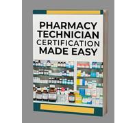 Pharmacy Technician Certification Made Easy: A Blueprint-Based Review for PTCE & PEBC with Realistic Practice Exams, High-Yield Drug Lists, and Proven Exam Strategies