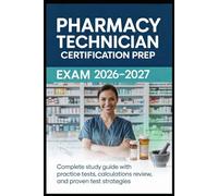 Pharmacy Technician Exam Prep 2026-2027: Complete Study Guide with Practice Tests, Calculations Review, and Proven Test Strategies