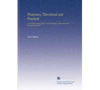 Pharmacy, Theoretical and Practical: A Text Book Treating of the General Principles of Theoretical and Practical Pharmacy,