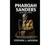 Pharoah Sanders Biography: The Remarkable Journey of a Saxophone Visionary Who Transcended the Boundaries of Jazz