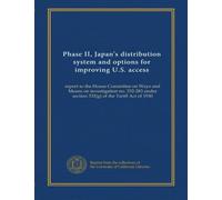 Phase II, Japan's distribution system and options for improving U.S. access: report to the House Committee on Ways and Means on investigation no. 332-283 under section 332(g) of the Tariff Act of 1930