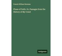 Phase of Faith. Or, Passages from the History of My Creed