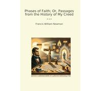 Phases of Faith; Or, Passages from the History of My Creed (Classic Books)