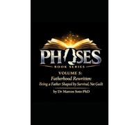 Phases Volume 5 Fatherhood Rewritten: Being a Father Shaped by Survival, Not Guilt