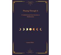 Phasing Through It: A Guided Journal from Intention to Manifestation