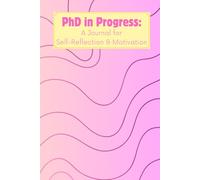 PhD in Progress:: A Journal for Self-Reflection & Motivation, PhD Mental Health Tracker, Doctoral Thesis Weekly Planner for Graduate Students, Doctor ... Daily Organiser, 145 Pages 6x9 Noteboo