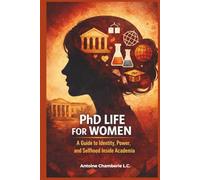 PhD Life For Women: A Guide to Identity, Power, and Selfhood Inside Academia