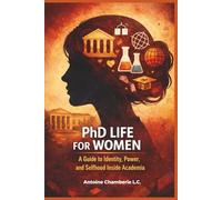 PhD Life For Women: A Guide to Identity, Power, and Selfhood Inside Academia