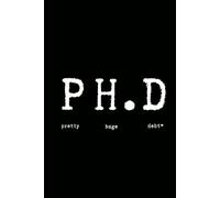 PhD: Pretty Huge Debt (notebook): Funny Lined Notebook for Doctoral Students or Graduates. Lined Journal, Graduation Gift - Alternative to a Greetings Card for PhD Graduate | Blank Notebook