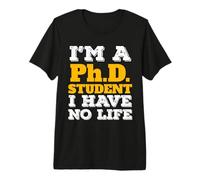 Phd Student I'm a Phd Student I've No Life Camiseta Premium