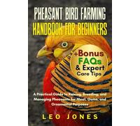 PHEASANT BIRD FARMING HANDBOOK FOR BEGINNERS: A Practical Guide to Raising, Breeding, and Managing Pheasants for Meat, Game, and Ornamental Purposes