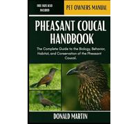 PHEASANT COUCAL HANDBOOK: The Complete Guide to the Biology, Behavior, Habitat, and Conservation of the Pheasant Coucal.