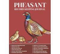 Pheasant Record Keeping Journal: The Complete Logbook for Game Bird Breeders to Track Flocks, Egg Production,Health, Finances, and Feather Collection.