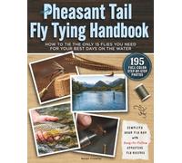 Pheasant Tail Fly Tying Handbook: The Step-by-Step Guide to Craft Self-Made Flies, Improve Your Technique, and Fish Them at Their Best for Successful Fly Fishing Days Across Waters and Species