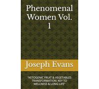 Phenomenal Women Vol. 1: "KETOGENIC FRUIT & VEGETABLES TRANSFORMATION: KEY TO WELLNESS & LONG LIFE" (Volume 2: Phenomenal Women Vol. 2, Volume 3: Phenomenal Women Vol. 3)