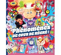Phénomènes de cour de récré !: Encyclopédie des jouets qui ont été à la mode... un jour !