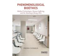 Phenomenological Bioethics: Medical Technologies, Human Suffering, and the Meaning of Being Alive