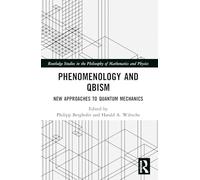 Phenomenology and QBism: New Approaches to Quantum Mechanics (Routledge Studies in the Philosophy of Mathematics and Physics)
