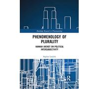 Phenomenology of Plurality: Hannah Arendt on Political Intersubjectivity (Routledge Research in Phenomenology)