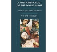 Phenomenology of the Divine Image, A: Gregory of Nyssa and the Veil of Flesh (Explorations in Philosophy and Theology)