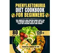 Phenylketonuria Diet Cookbook For Beginners: The Complete Low-Protein Guide with 150 PKU-Friendly Recipes and an 80-Day Meal Plan for Lifelong Health ... Series by Marian W. Cannon, MS, RDN)