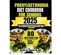 Phenylketonuria Diet Cookbook For Seniors: Days of Balanced Meal Planning with 150 Wholesome, Low-Phenylalanine Recipes to Support Health, Vitality, ... Series by Marian W. Cannon, MS, RDN)