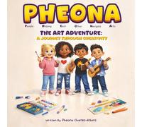 PHEONA: The Art Adventure: A Journey Through Creativity: The Art Adventure - A Journey Through Creativity: The Art Adventure -