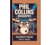 PHIL COLLINS BIOGRAPHY: From the Drum Kit to the Charts: The Soundtrack of a Generation