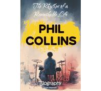 Phil Collins Biography: The Rhythm of a Remarkable Life