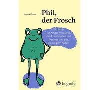 Phil, der Frosch: Ein Buch für Kinder mit ADHS, ihre Freundinnen und Freunde und alle, die sie gern haben
