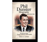 PHIL DUNSTER BIOGRAPHY: The Journey From Theatre School To Ted Lasso (Inspirational Book)
