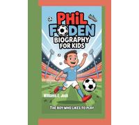 PHIL FODEN BIOGRAPHY FOR KIDS: The Boy who Likes To Play