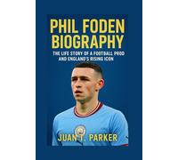PHIL FODEN BIOGRAPHY: The Life Story Of A Football Prodigy And England’s Rising Icon