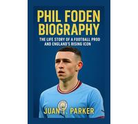 PHIL FODEN BIOGRAPHY: The Life Story Of A Football Prodigy And England’s Rising Icon