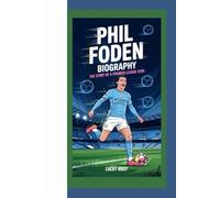 PHIL FODEN BIOGRAPHY: THE STORY OF A PREMIER LEAGUE ICON