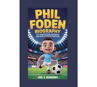 PHIL FODEN BIOGRAPHY: The Young Football Superstar Who Made His Dreams Come True