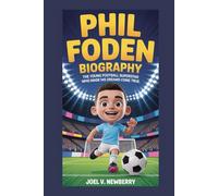PHIL FODEN BIOGRAPHY: The Young Football Superstar Who Made His Dreams Come True